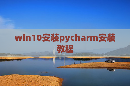 win10安装pycharm安装教程